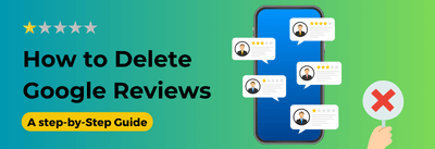 How to Delete Google Reviews (What to Do When You Can't)
