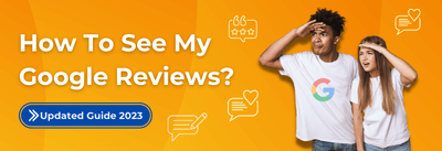 How to See My Google Reviews? Updated Guide 2023