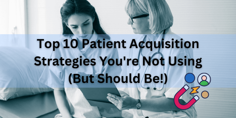 10 Patient Acquisition Strategies & Best Practices to Follow